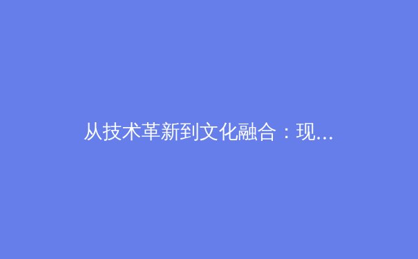 从技术革新到文化融合：现代体育产业的多元化发展路径 - 2